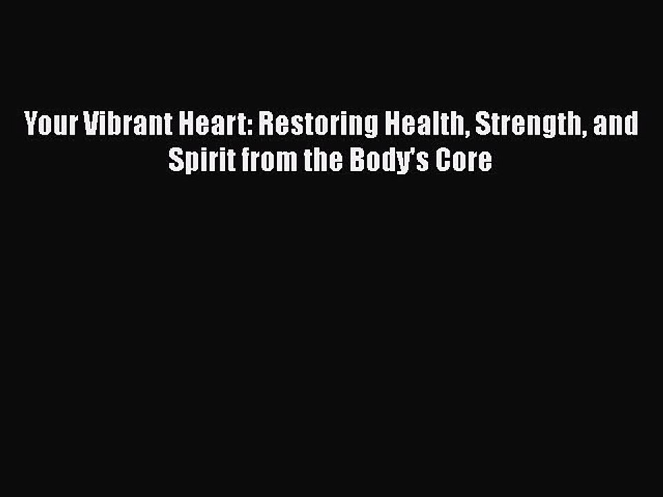 Read Books Your Vibrant Heart: Restoring Health Strength and Spirit from the Body's Core ebook