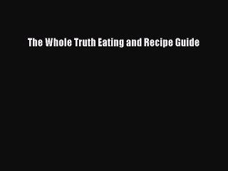 Read Books The Whole Truth Eating and Recipe Guide ebook textbooks