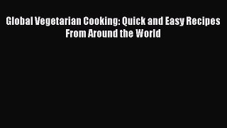 Read Global Vegetarian Cooking: Quick and Easy Recipes From Around the World Ebook Free