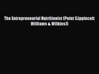 Read Books The Entrepreneurial Nutritionist (Point (Lippincott Williams & Wilkins)) E-Book