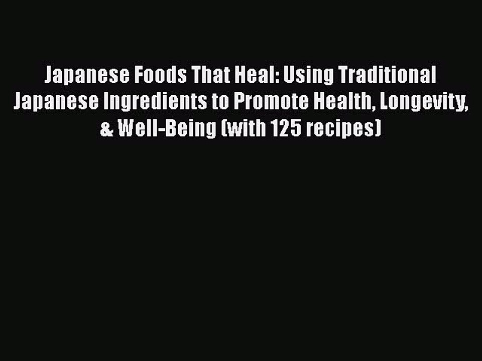 Read Japanese Foods That Heal: Using Traditional Japanese Ingredients to Promote Health Longevity
