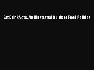 Download Books Eat Drink Vote: An Illustrated Guide to Food Politics PDF Free