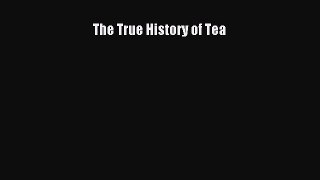 Read The True History of Tea Ebook Free