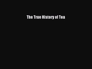 Read The True History of Tea Ebook Free