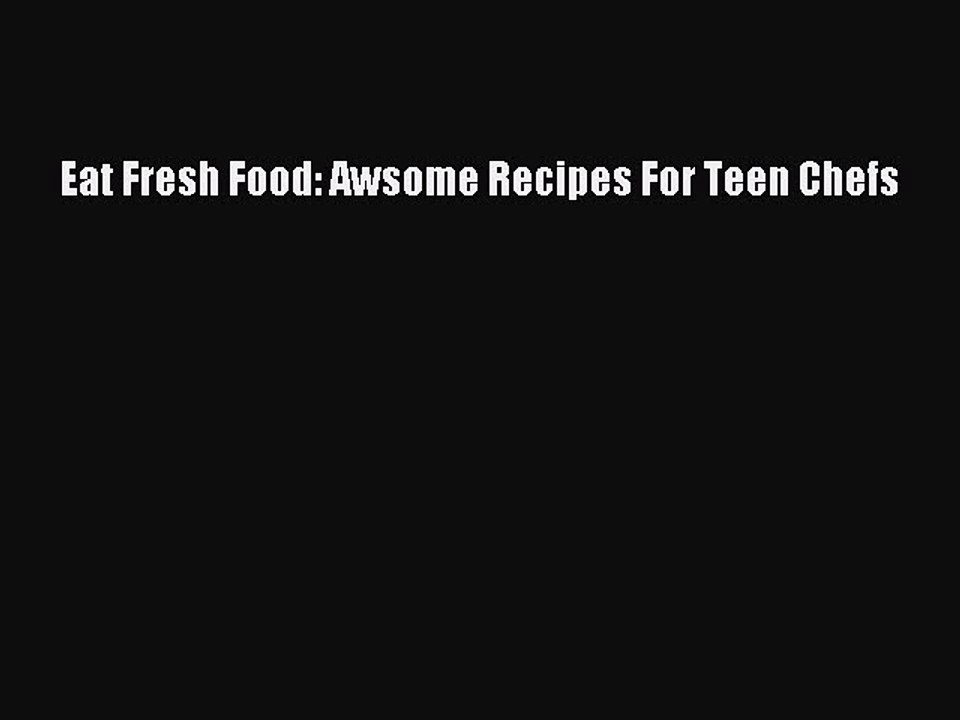 Read Eat Fresh Food: Awsome Recipes For Teen Chefs Ebook Free