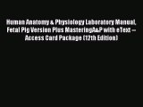 Read Human Anatomy & Physiology Laboratory Manual Fetal Pig Version Plus MasteringA&P with