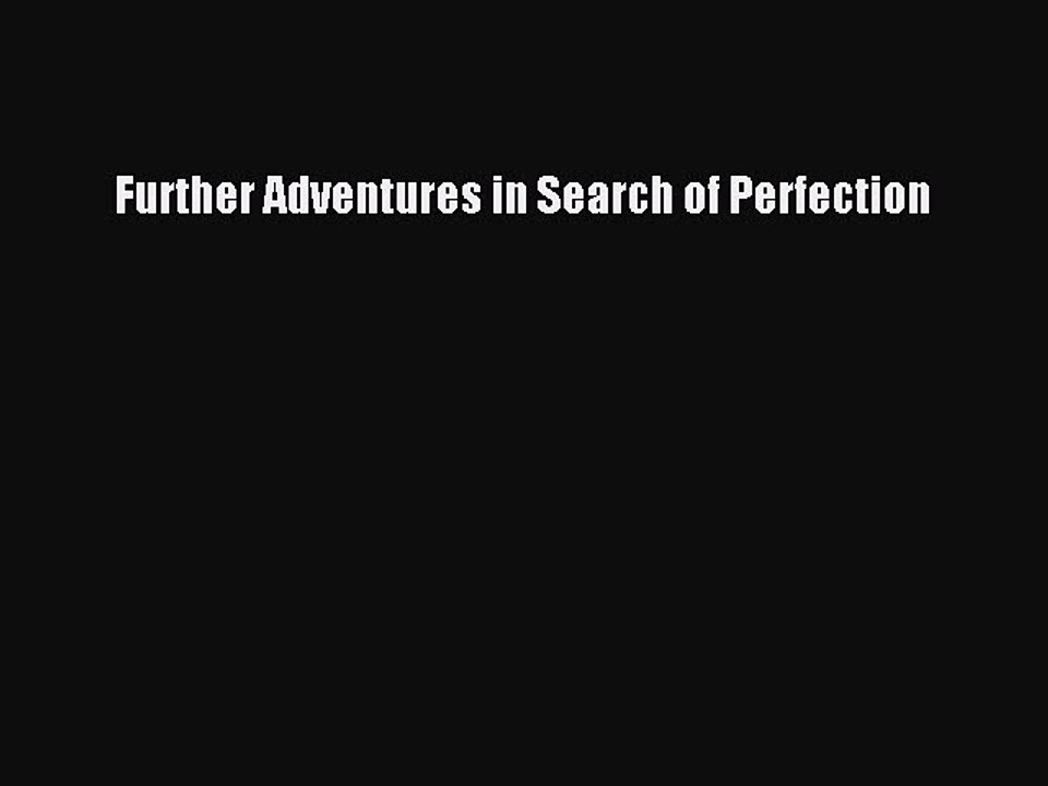 Download Further Adventures in Search of Perfection Ebook Online