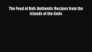 Read The Food of Bali: Authentic Recipes from the Islands of the Gods Ebook Free