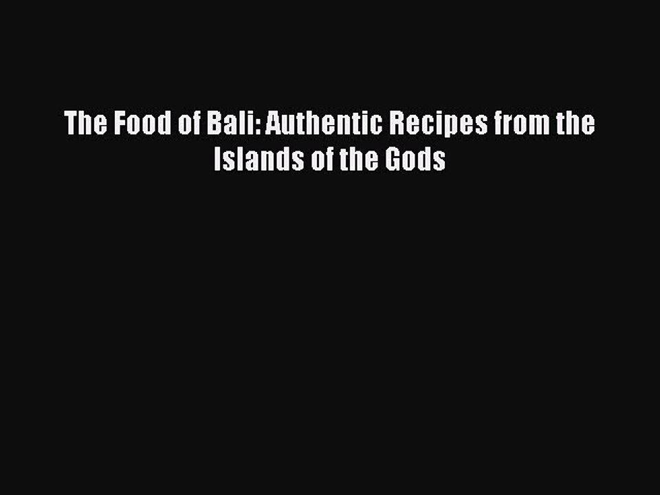 Read The Food of Bali: Authentic Recipes from the Islands of the Gods Ebook Free