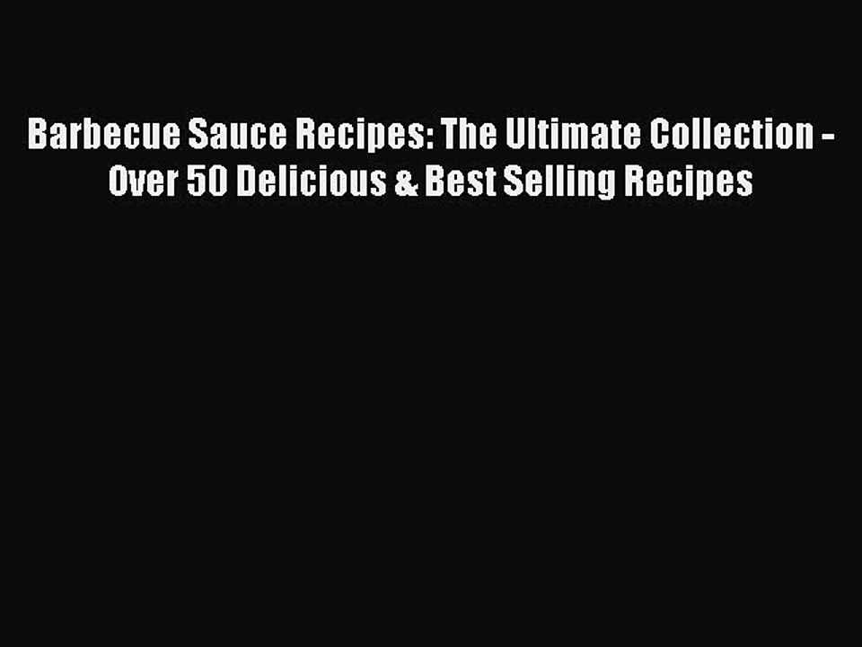 Read Barbecue Sauce Recipes: The Ultimate Collection - Over 50 Delicious & Best Selling Recipes