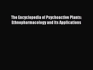 Read Books The Encyclopedia of Psychoactive Plants: Ethnopharmacology and Its Applications