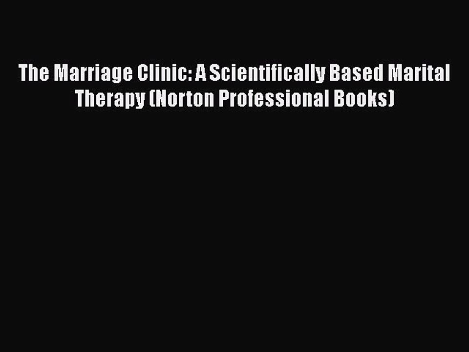 Read Books The Marriage Clinic: A Scientifically Based Marital Therapy (Norton Professional