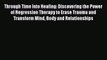 Download Through Time Into Healing: Discovering the Power of Regression Therapy to Erase Trauma
