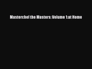 Read Masterchef the Masters: Volume 1:at Home Ebook Online