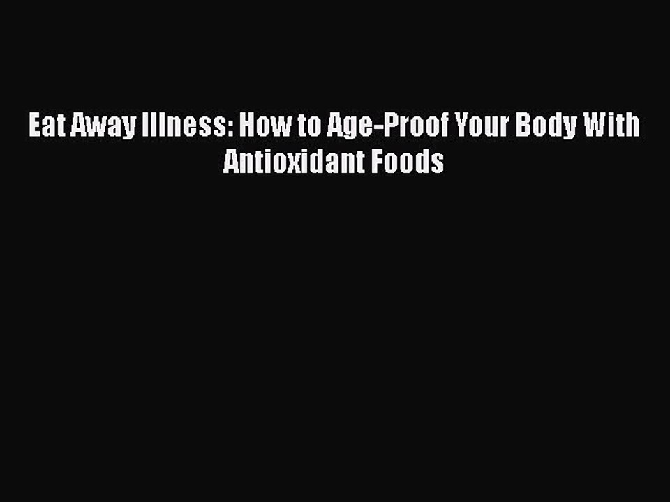 Read Books Eat Away Illness: How to Age-Proof Your Body With Antioxidant Foods E-Book Free