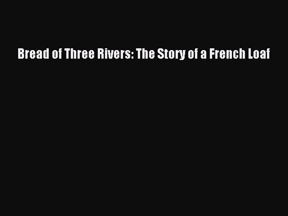 Download Bread of Three Rivers: The Story of a French Loaf Ebook Free