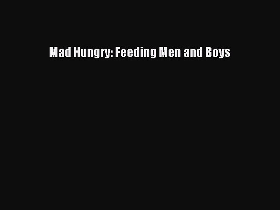 Read Mad Hungry: Feeding Men and Boys Ebook Online