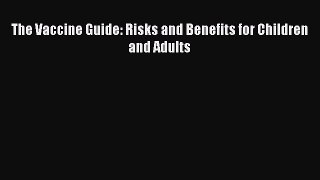 Read The Vaccine Guide: Risks and Benefits for Children and Adults Ebook Free