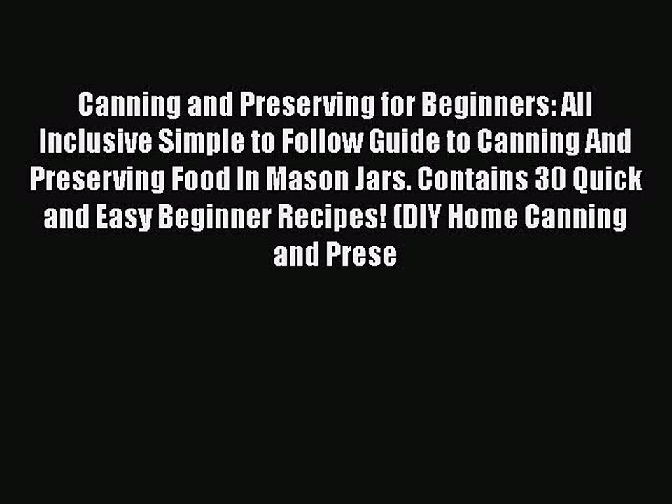 Read Canning and Preserving for Beginners: All Inclusive Simple to Follow Guide to Canning