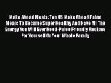 Read Make Ahead Meals: Top 45 Make Ahead Paleo Meals To Become Super Healthy And Have All The