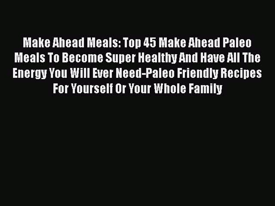 Read Make Ahead Meals: Top 45 Make Ahead Paleo Meals To Become Super Healthy And Have All The
