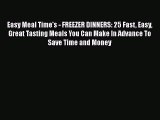 Read Easy Meal Time's - FREEZER DINNERS: 25 Fast Easy Great Tasting Meals You Can Make In Advance
