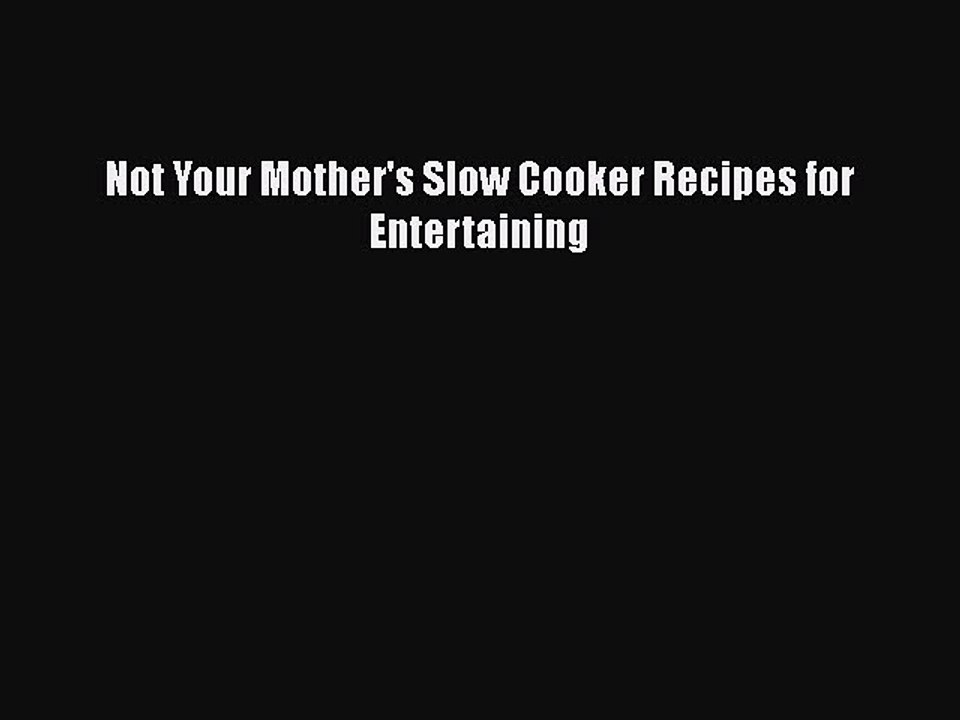 Read Not Your Mother's Slow Cooker Recipes for Entertaining Ebook Free