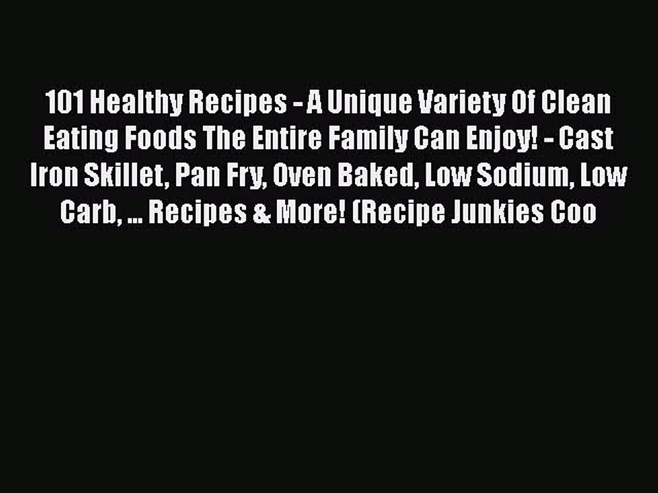 Read 101 Healthy Recipes - A Unique Variety Of Clean Eating Foods The Entire Family Can Enjoy!
