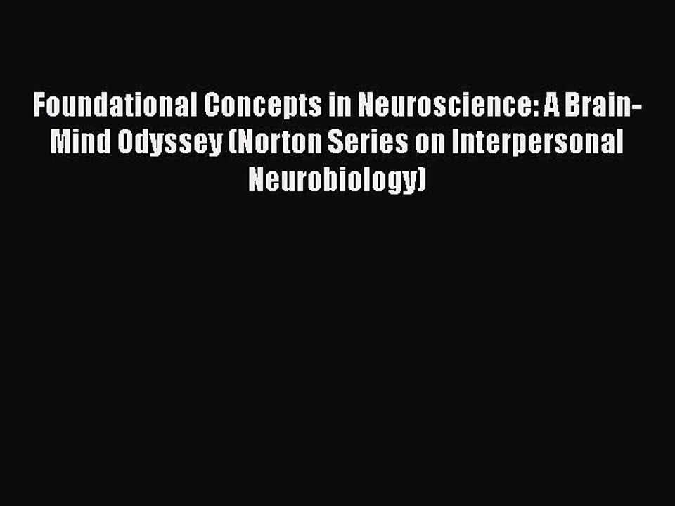 Read Books Foundational Concepts in Neuroscience: A Brain-Mind Odyssey (Norton Series on Interpersonal
