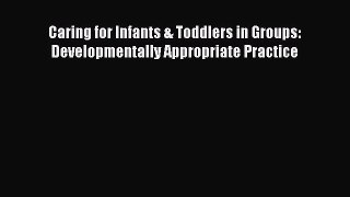Read Books Caring for Infants & Toddlers in Groups: Developmentally Appropriate Practice E-Book