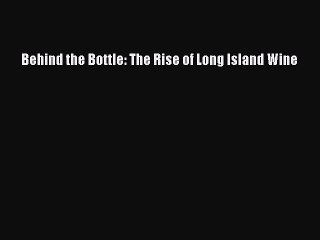 Read Behind the Bottle: The Rise of Long Island Wine Ebook Free