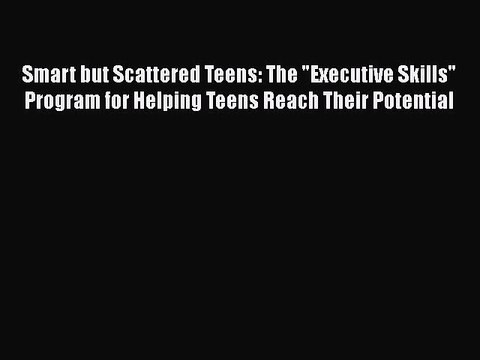 Read Books Smart but Scattered Teens: The Executive Skills Program for Helping Teens Reach