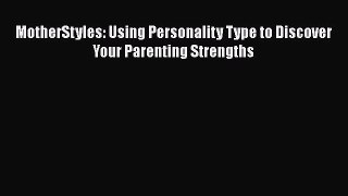 Read Books MotherStyles: Using Personality Type to Discover Your Parenting Strengths E-Book