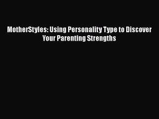 Read Books MotherStyles: Using Personality Type to Discover Your Parenting Strengths E-Book