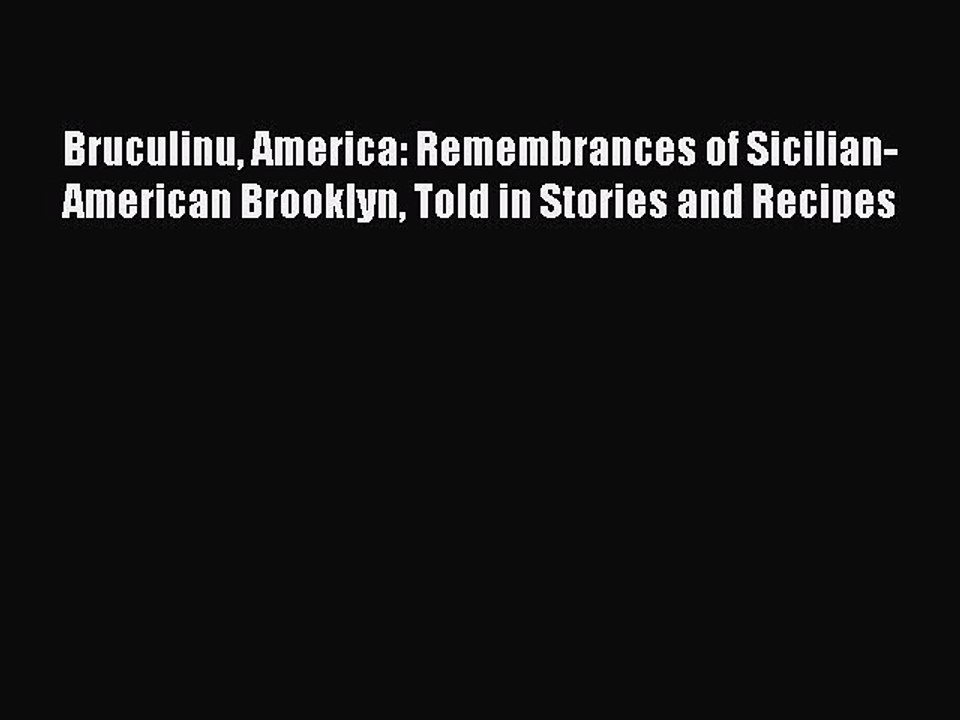 Read Bruculinu America: Remembrances of Sicilian-American Brooklyn Told in Stories and Recipes