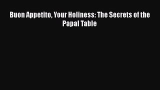Read Buon Appetito Your Holiness: The Secrets of the Papal Table Ebook Free
