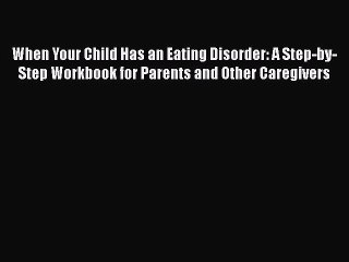 Read Books When Your Child Has an Eating Disorder: A Step-by-Step Workbook for Parents and