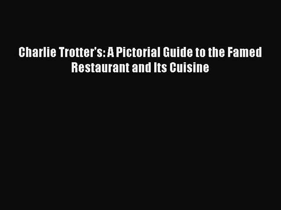 Download Charlie Trotter's: A Pictorial Guide to the Famed Restaurant and Its Cuisine Ebook