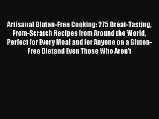 Read Artisanal Gluten-Free Cooking: 275 Great-Tasting From-Scratch Recipes from Around the