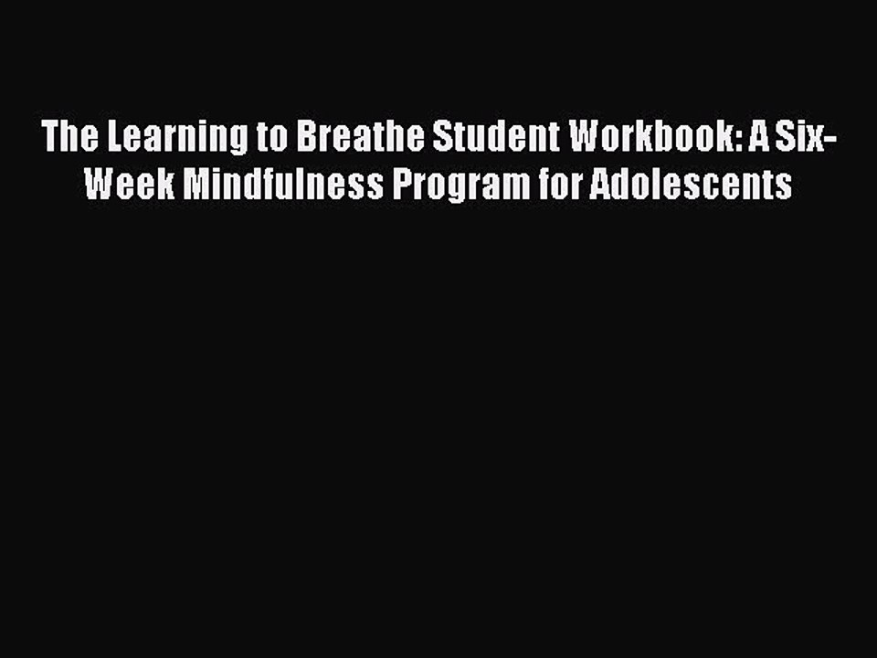 Read Books The Learning to Breathe Student Workbook: A Six-Week Mindfulness Program for Adolescents