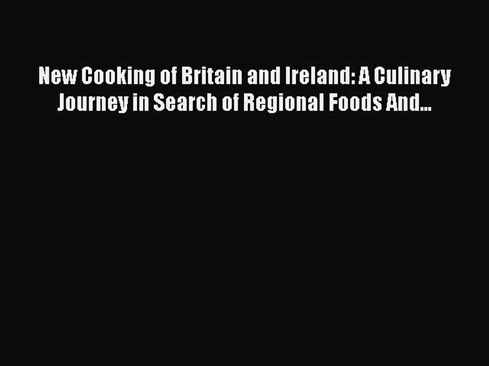 Read New Cooking of Britain and Ireland: A Culinary Journey in Search of Regional Foods And...