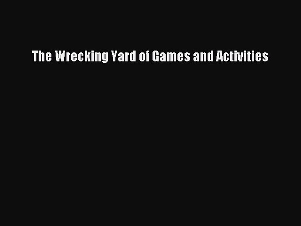 Read Books The Wrecking Yard of Games and Activities ebook textbooks