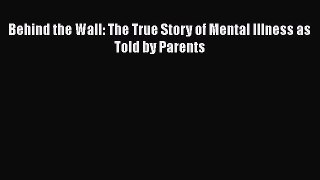 Read Books Behind the Wall: The True Story of Mental Illness as Told by Parents ebook textbooks
