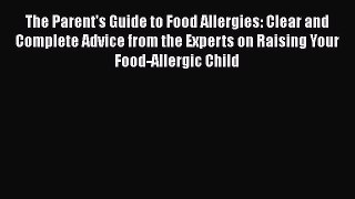 Read Books The Parent's Guide to Food Allergies: Clear and Complete Advice from the Experts