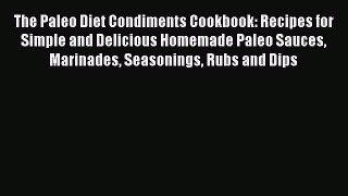 Read The Paleo Diet Condiments Cookbook: Recipes for Simple and Delicious Homemade Paleo Sauces