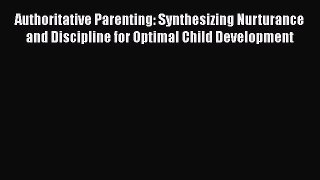 Read Books Authoritative Parenting: Synthesizing Nurturance and Discipline for Optimal Child