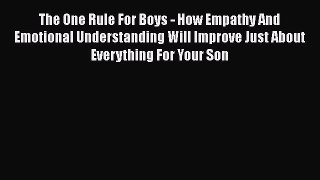 Read Books The One Rule For Boys - How Empathy And Emotional Understanding Will Improve Just