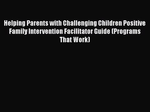Read Books Helping Parents with Challenging Children Positive Family Intervention Facilitator