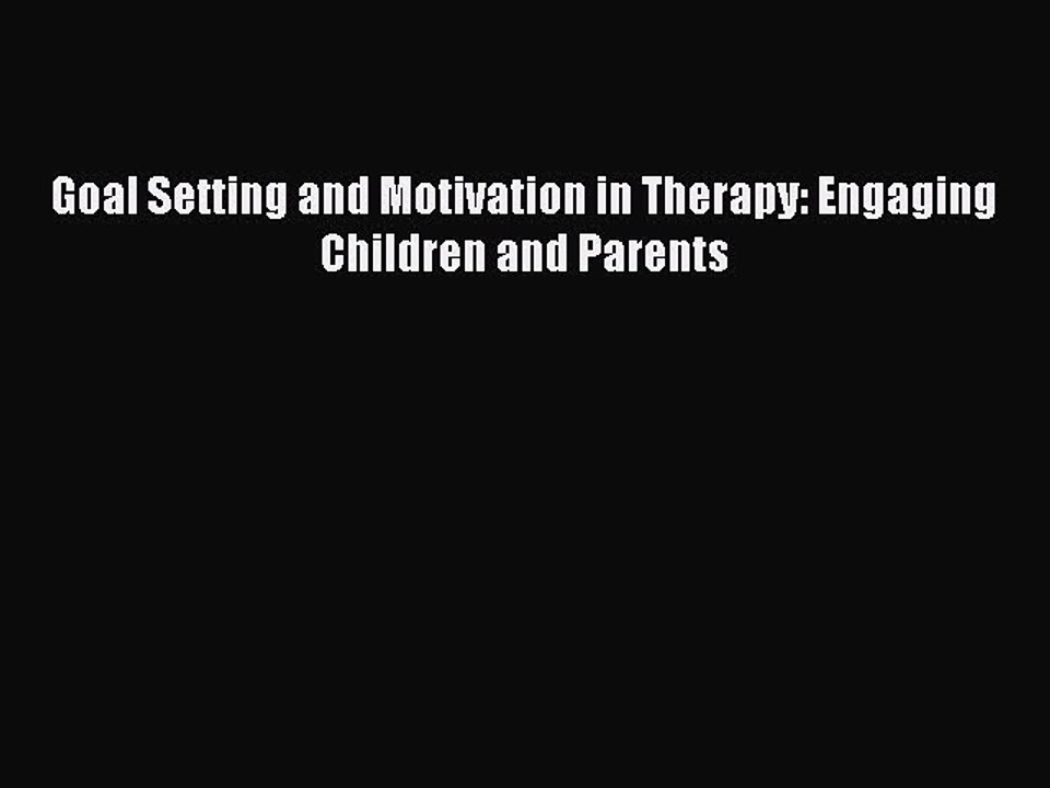Read Books Goal Setting and Motivation in Therapy: Engaging Children and Parents E-Book Free