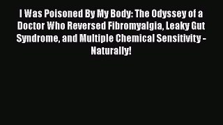 Read Books I Was Poisoned By My Body: The Odyssey of a Doctor Who Reversed Fibromyalgia Leaky